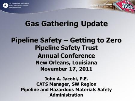 U.S. Department of Transportation Pipeline and Hazardous Materials Safety Administration Gas Gathering Update Pipeline Safety – Getting to Zero Pipeline.