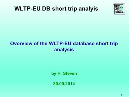 WLTP-EU DB short trip analyis 1 by H. Steven 30.09.2014 Overview of the WLTP-EU database short trip analysis.