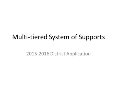 Multi-tiered System of Supports 2015-2016 District Application.