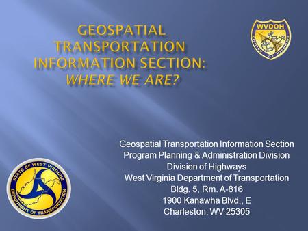 Geospatial Transportation Information Section Program Planning & Administration Division Division of Highways West Virginia Department of Transportation.