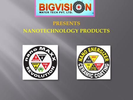 PRESENTS NANOTECHNOLOGY PRODUCTS. Widely tested product by certifying agencies and automobile companies.