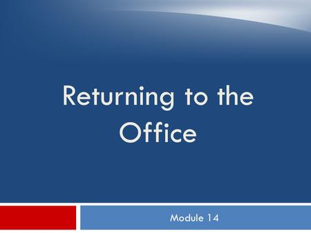 Module 14 Returning to the Office. Objectives  Adhere to carrier clearance procedures  Record time and vehicle mileage information  Deposit mail and.