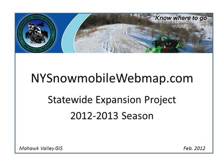 NYSnowmobileWebmap.com Statewide Expansion Project 2012-2013 Season Feb. 2012Mohawk Valley GIS.
