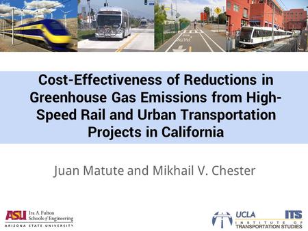 Cost-Effectiveness of Reductions in Greenhouse Gas Emissions from High- Speed Rail and Urban Transportation Projects in California Juan Matute and Mikhail.