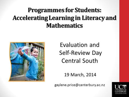 Programmes for Students: Accelerating Learning in Literacy and Mathematics Evaluation and Self-Review Day Central South 19 March, 2014