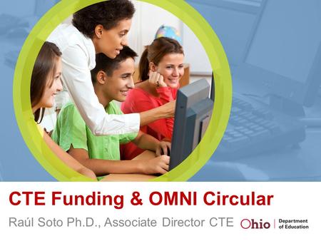 Raúl Soto Ph.D., Associate Director CTE 1 CTE Funding & OMNI Circular.