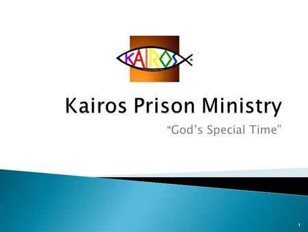 “ God’s Special Time” 1. Welcome The Kairos Prison Ministry was established to change lives and minister to the hearts of those within the prison system.