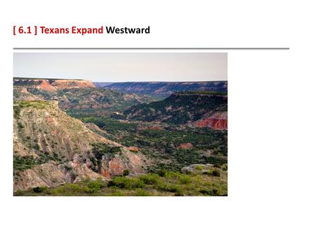 [ 6.1 ] Texans Expand Westward. Learning Objectives Identify the effect of westward expansion on American Indians. Describe the effects of the Frontier.