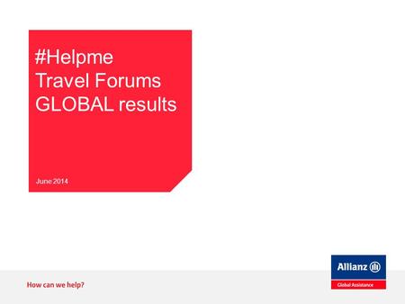 #Helpme Travel Forums GLOBAL results June 2014. Key messages 1.Allianz Global Assistance pursues their #Helpme observatory, this time to analyse the impact.
