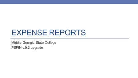 EXPENSE REPORTS Middle Georgia State College PSFIN v.9.2 upgrade.