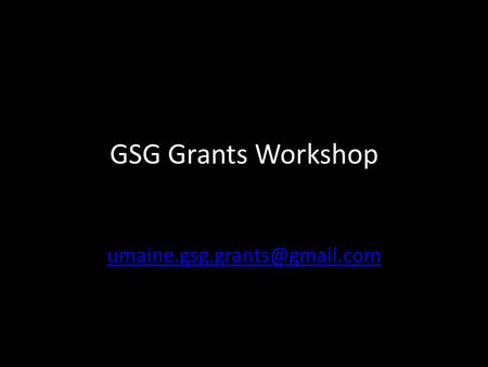 GSG Grants Workshop Deadline: February 6 th at 4pm Online application: – For individual grants: