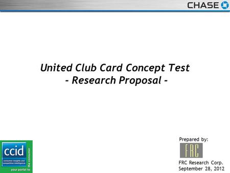 STRICTLY PRIVATE AND CONFIDENTIAL United Club Card Concept Test - Research Proposal - Prepared by: FRC Research Corp. September 28, 2012.