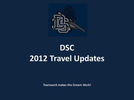 DSC 2012 Travel Updates Teamwork makes the Dream Work!