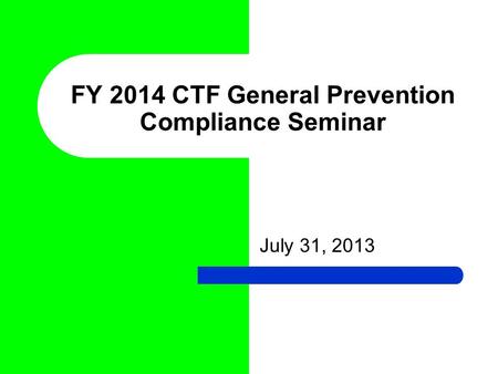 July 31, 2013 FY 2014 CTF General Prevention Compliance Seminar.