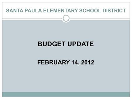 SANTA PAULA ELEMENTARY SCHOOL DISTRICT BUDGET UPDATE FEBRUARY 14, 2012.