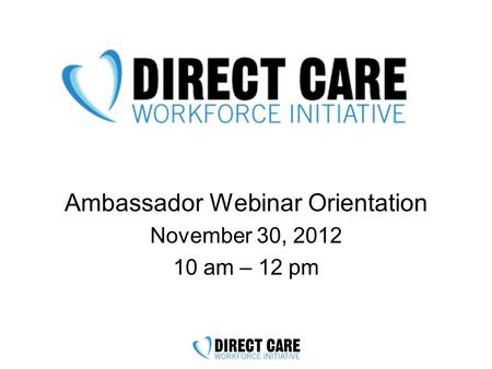 Ambassador Webinar Orientation November 30, 2012 10 am – 12 pm.