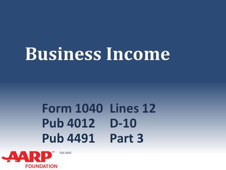 TAX-AIDE Business Income Form 1040Lines 12 Pub 4012D-10 Pub 4491Part 3.