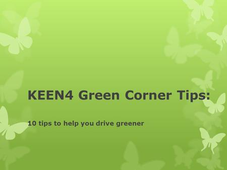 KEEN4 Green Corner Tips: 10 tips to help you drive greener.