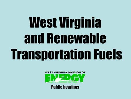 West Virginia and Renewable Transportation Fuels Public hearings.