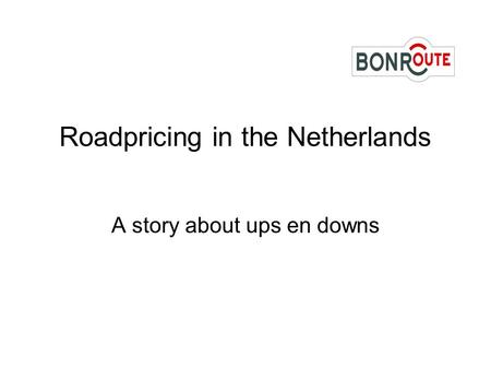Roadpricing in the Netherlands A story about ups en downs.
