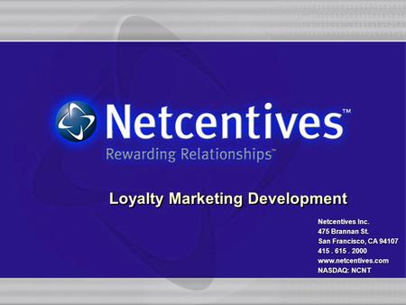 Netcentives Inc. 475 Brannan St. San Francisco, CA 94107 415. 615. 2000 www.netcentives.com NASDAQ: NCNT Netcentives Inc. 475 Brannan St. San Francisco,