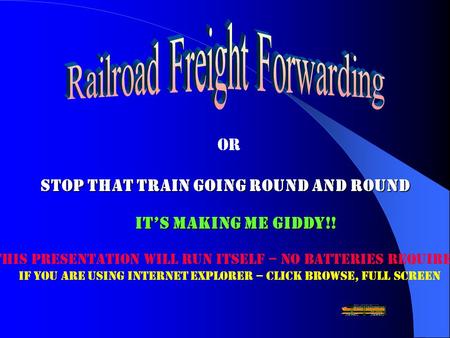 Or Stop that train going round and round It’s making me giddy!! This presentation will run itself – no batteries required. If you are using Internet Explorer.