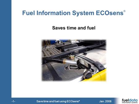 Jan. 2008-1-Save time and fuel using ECOsens ® Fuel Information System ECOsens ® Saves time and fuel.