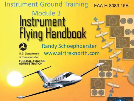 Instrument Ground Training Module 3 Randy Schoephoerster www.airtreknorth.com.