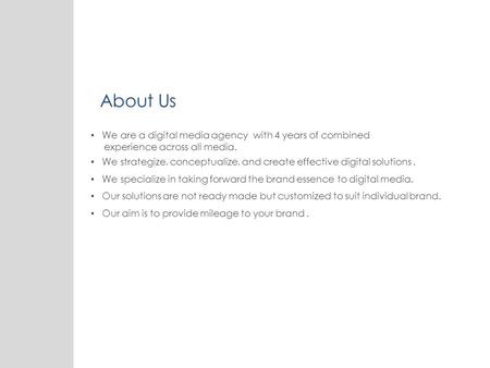 About Us We are a digital media agency with 4 years of combined experience across all media. We strategize, conceptualize, and create effective digital.