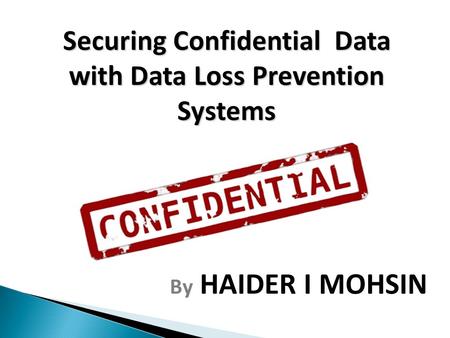 By HAIDER I MOHSIN Securing Confidential Data with Data Loss Prevention Systems.