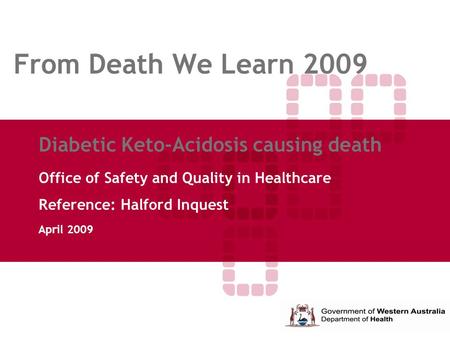 From Death We Learn 2009 Diabetic Keto-Acidosis causing death Office of Safety and Quality in Healthcare Reference: Halford Inquest April 2009.