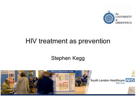 HIV treatment as prevention Stephen Kegg. 2 Learning Outcomes Overview of HIV management HIV transmission risks Current prevention strategies Which new.