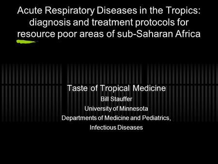 Acute Respiratory Diseases in the Tropics: diagnosis and treatment protocols for resource poor areas of sub-Saharan Africa Taste of Tropical Medicine Bill.