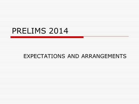 PRELIMS 2014 EXPECTATIONS AND ARRANGEMENTS. EXAM PERIOD  The Prelims will run from Friday 31 st January to Thursday 13 th February inclusive.  During.