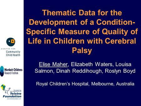 Elise Maher, Elizabeth Waters, Louisa Salmon, Dinah Reddihough, Roslyn Boyd Royal Children’s Hospital, Melbourne, Australia Thematic Data for the Development.