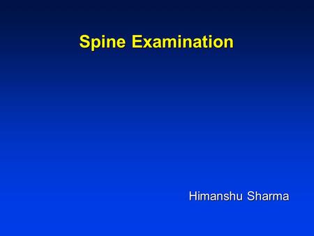Spine Examination Himanshu Sharma Himanshu Sharma.
