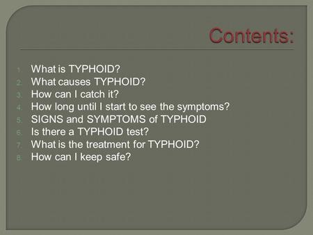 Contents: What is TYPHOID? What causes TYPHOID? How can I catch it?