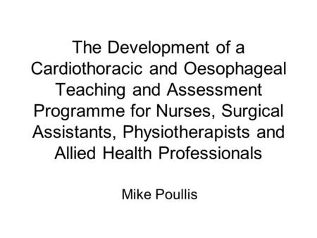 The Development of a Cardiothoracic and Oesophageal Teaching and Assessment Programme for Nurses, Surgical Assistants, Physiotherapists and Allied Health.