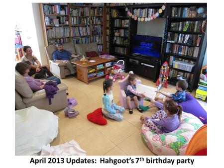 April 2013 Updates: Hahgoot’s 7 th birthday party.
