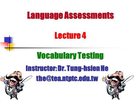 Language Assessments Language Assessments Lecture 4 Vocabulary Testing Instructor: Dr. Tung-hsien He