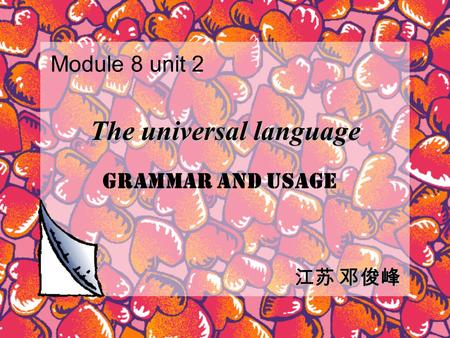 The universal language 江苏 邓俊峰 Module 8 unit 2 Grammar and usage.