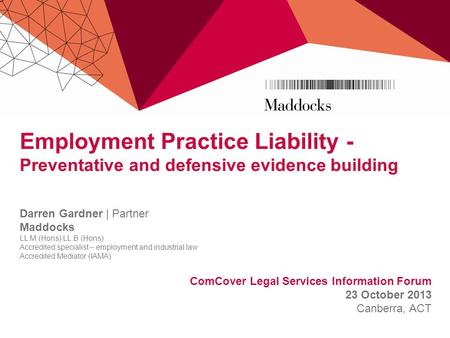 Employment Practice Liability - Preventative and defensive evidence building Darren Gardner | Partner Maddocks LL.M (Hons) LL.B (Hons) Accredited specialist.