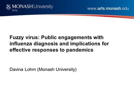 Fuzzy virus: Public engagements with influenza diagnosis and implications for effective responses to pandemics Davina Lohm (Monash University)