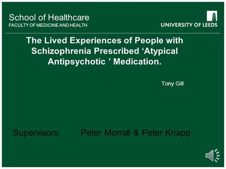 School of Healthcare FACULTY OF MEDICINE AND HEALTH The Lived Experiences of People with Schizophrenia Prescribed ‘Atypical Antipsychotic ’ Medication.