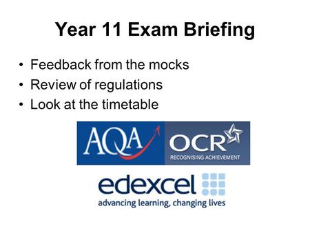Year 11 Exam Briefing Feedback from the mocks Review of regulations Look at the timetable.