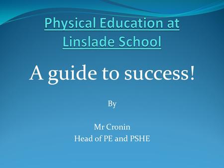 A guide to success! By Mr Cronin Head of PE and PSHE.