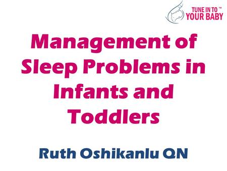 Management of Sleep Problems in Infants and Toddlers Ruth Oshikanlu QN.