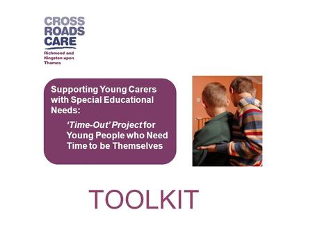 Supporting Young Carers with Special Educational Needs: ‘Time-Out’ Project for Young People who Need Time to be Themselves TOOLKIT.