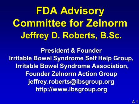 A 1 FDA Advisory Committee for Zelnorm Jeffrey D. Roberts, B.Sc. President & Founder Irritable Bowel Syndrome Self Help Group, Irritable Bowel Syndrome.