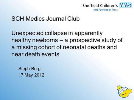 SCH Medics Journal Club Unexpected collapse in apparently healthy newborns – a prospective study of a missing cohort of neonatal deaths and near death.